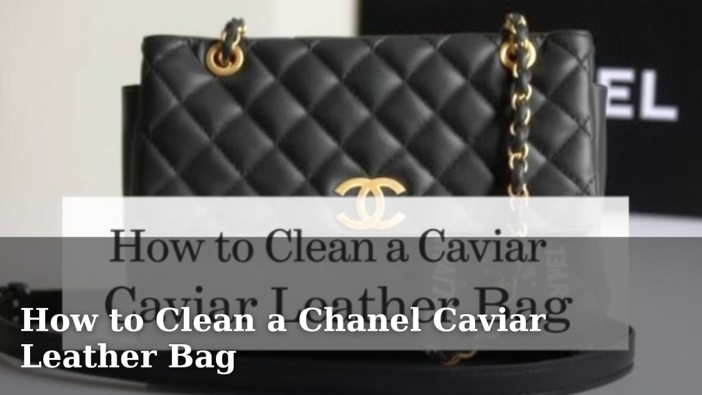 How to Clean a Chanel Caviar Leather Bag